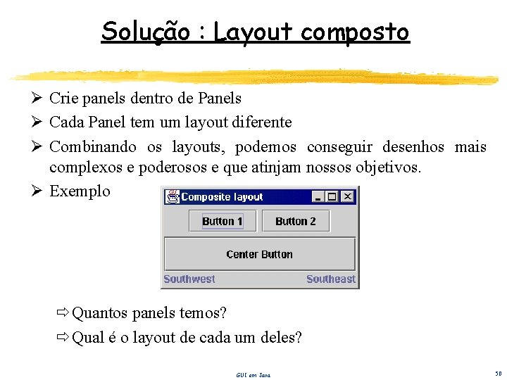 Solução : Layout composto Ø Crie panels dentro de Panels Ø Cada Panel tem