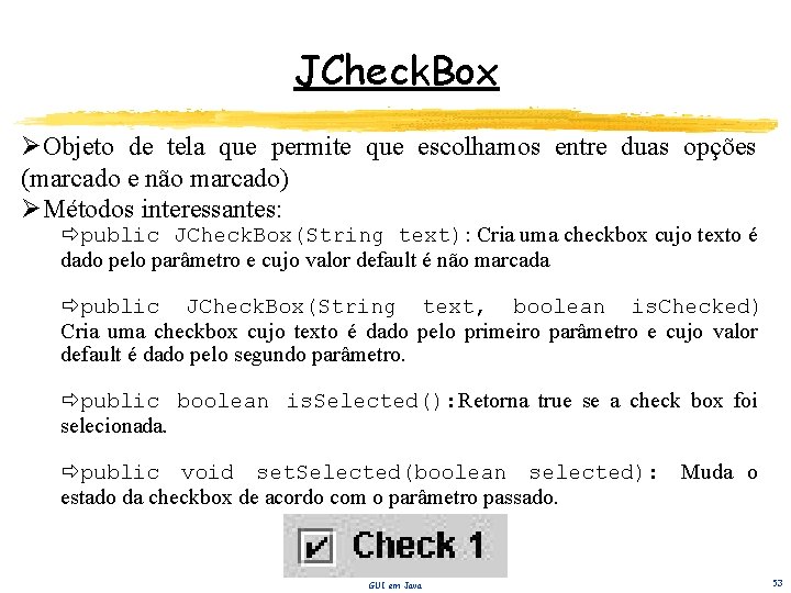 JCheck. Box ØObjeto de tela que permite que escolhamos entre duas opções (marcado e