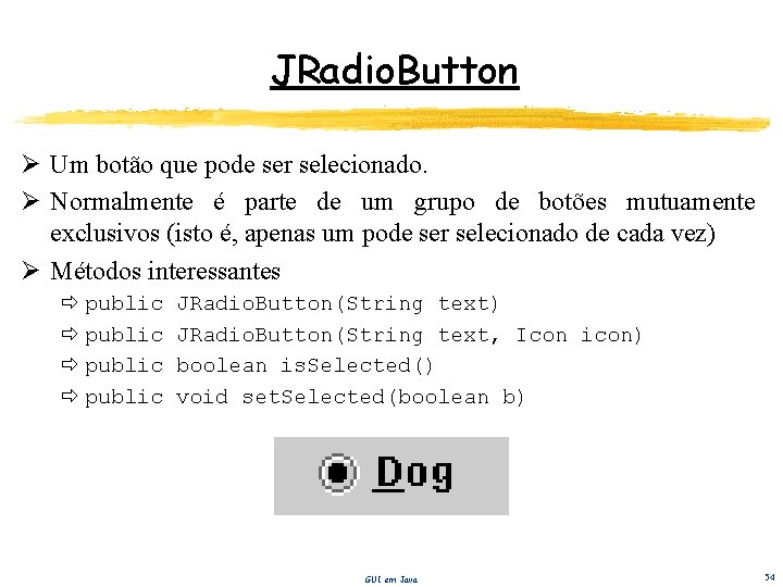 JRadio. Button Ø Um botão que pode ser selecionado. Ø Normalmente é parte de