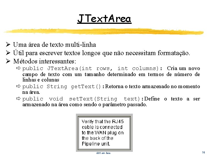 JText. Area Ø Uma área de texto multi-linha Ø Útil para escrever textos longos