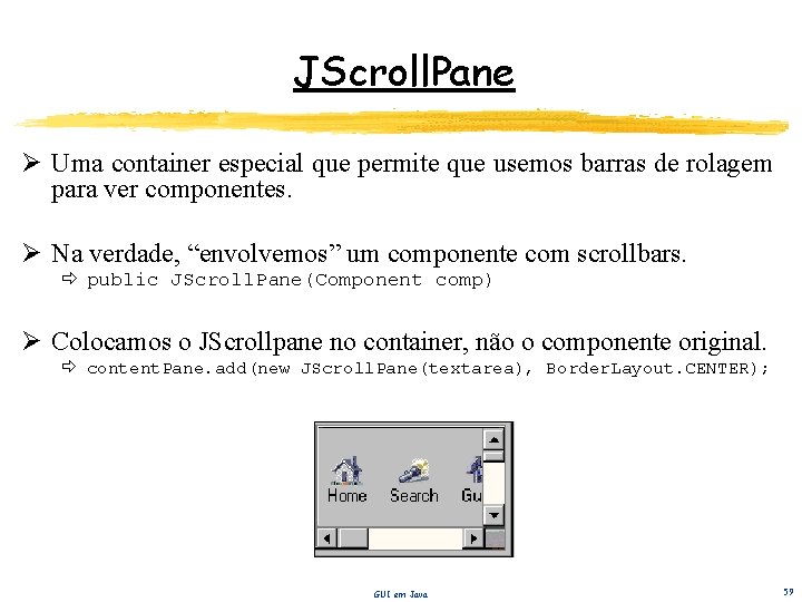 JScroll. Pane Ø Uma container especial que permite que usemos barras de rolagem para