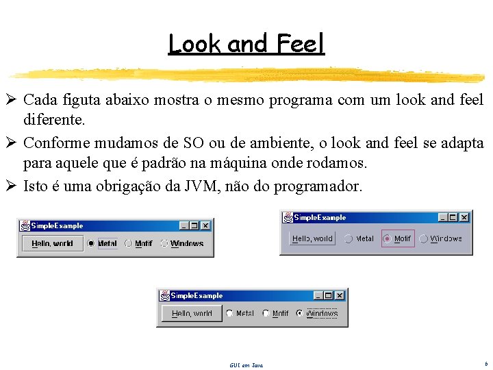 Look and Feel Ø Cada figuta abaixo mostra o mesmo programa com um look