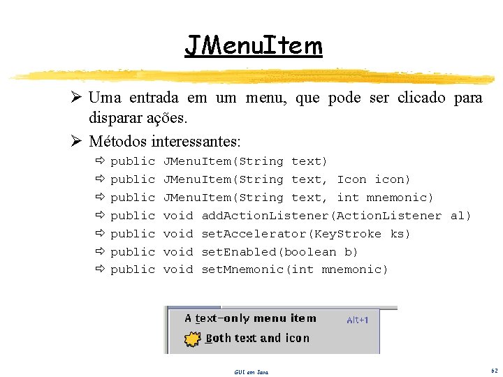 JMenu. Item Ø Uma entrada em um menu, que pode ser clicado para disparar