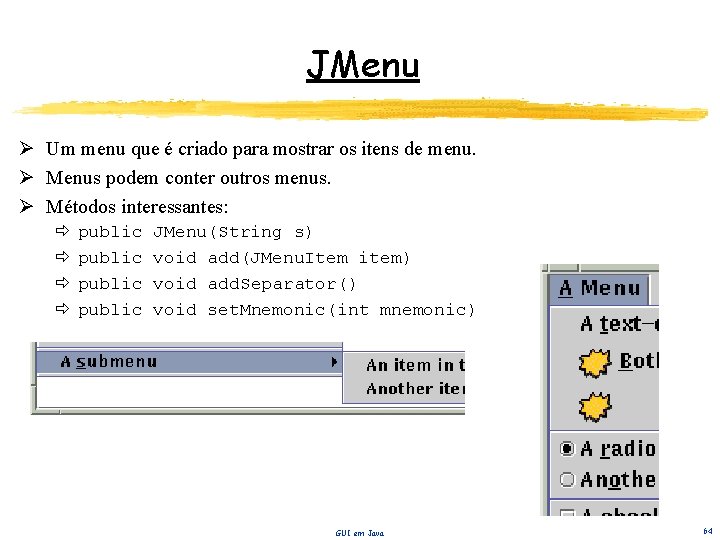 JMenu Ø Um menu que é criado para mostrar os itens de menu. Ø