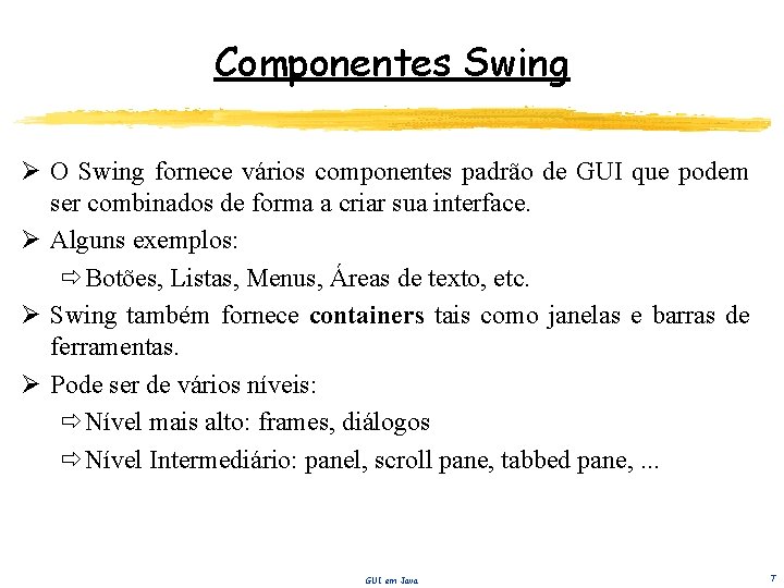 Componentes Swing Ø O Swing fornece vários componentes padrão de GUI que podem ser