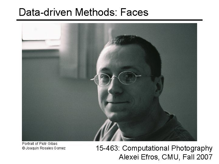 Data-driven Methods: Faces Portrait of Piotr Gibas © Joaquin Rosales Gomez 15 -463: Computational