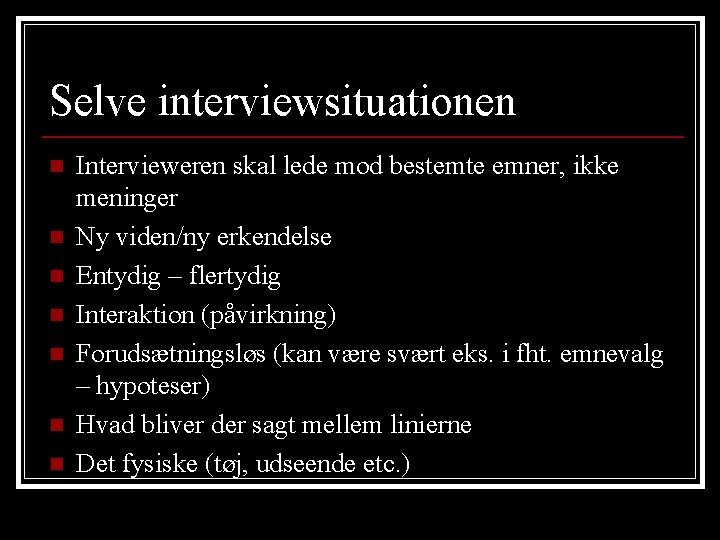 Selve interviewsituationen n n n Intervieweren skal lede mod bestemte emner, ikke meninger Ny