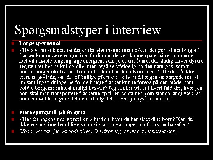 Spørgsmålstyper i interview n n n Lange spørgsmål - Hvis vi nu antager, og