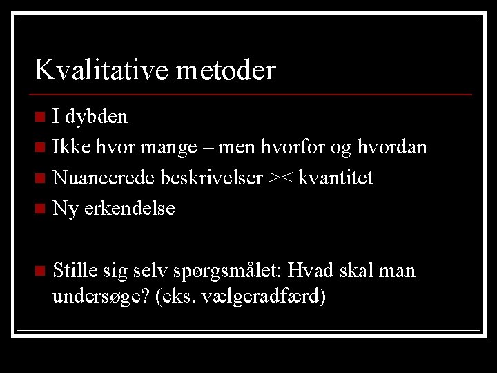 Kvalitative metoder I dybden n Ikke hvor mange – men hvorfor og hvordan n