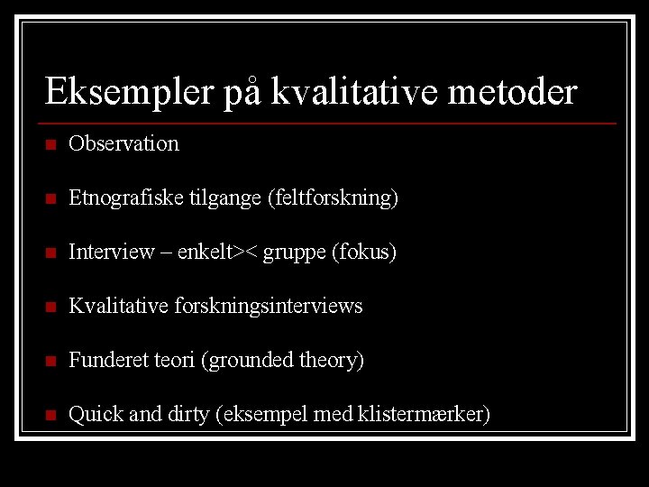 Eksempler på kvalitative metoder n Observation n Etnografiske tilgange (feltforskning) n Interview – enkelt><