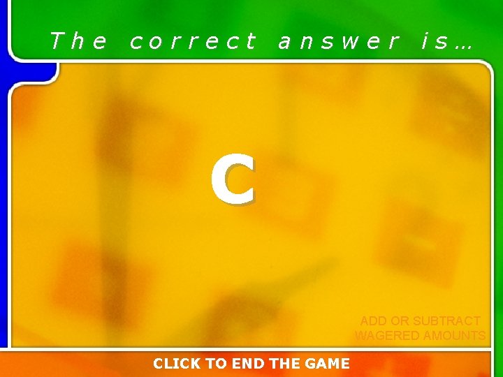 The correct answer is… C ADD OR SUBTRACT WAGERED AMOUNTS CLICK TO END THE The correct answer is… C ADD OR SUBTRACT WAGERED AMOUNTS CLICK TO END THE
