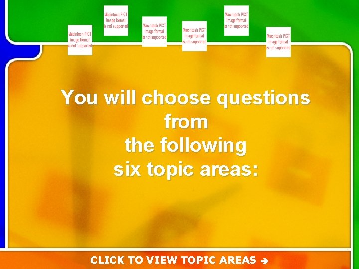 You will choose questions from the following six topic areas: CLICK TO VIEW TOPIC You will choose questions from the following six topic areas: CLICK TO VIEW TOPIC