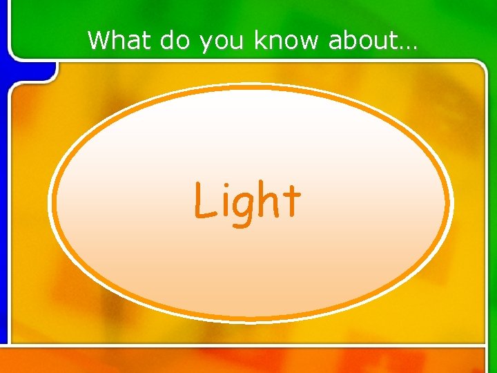 What do you know about… Light What do you know about… Light