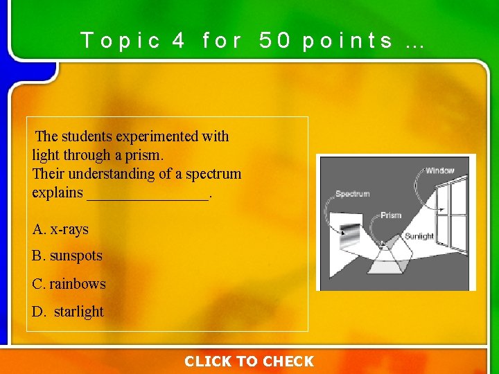 Topic 4 for 50 points … The students experimented with light through a prism. Topic 4 for 50 points … The students experimented with light through a prism.