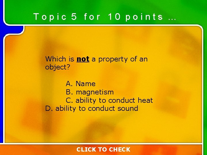 Topic 5 for 10 points … Which is not a property of an object? Topic 5 for 10 points … Which is not a property of an object?