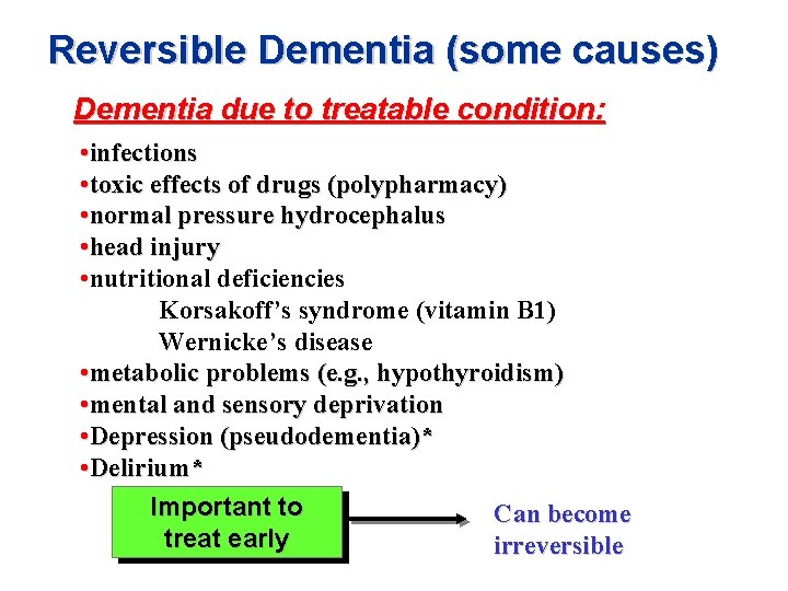 Reversible Dementia (some causes) Dementia due to treatable condition: • infections • toxic effects Reversible Dementia (some causes) Dementia due to treatable condition: • infections • toxic effects