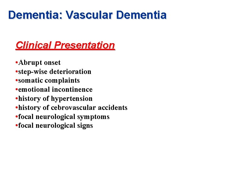 Dementia: Vascular Dementia Clinical Presentation • Abrupt onset • step-wise deterioration • somatic complaints Dementia: Vascular Dementia Clinical Presentation • Abrupt onset • step-wise deterioration • somatic complaints