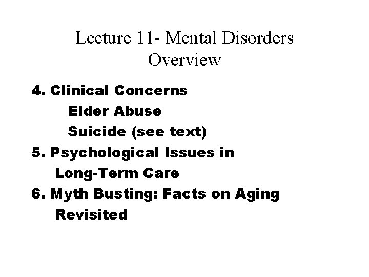Lecture 11 - Mental Disorders Overview 4. Clinical Concerns Elder Abuse Suicide (see text) Lecture 11 - Mental Disorders Overview 4. Clinical Concerns Elder Abuse Suicide (see text)
