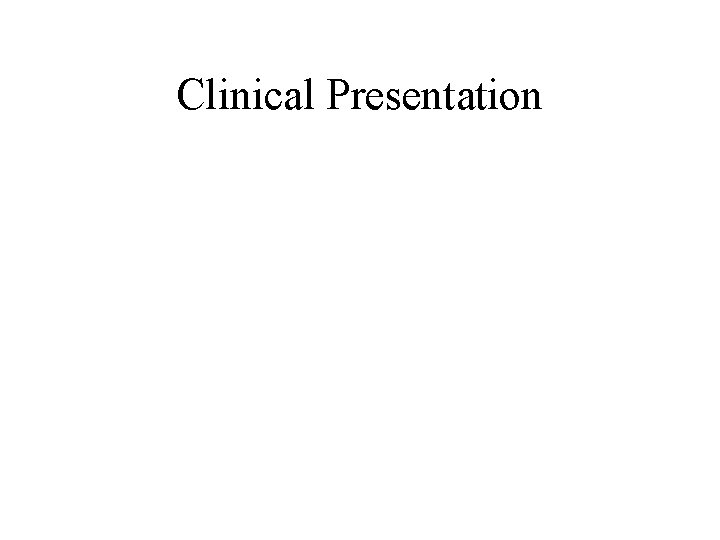 Clinical Presentation Clinical Presentation