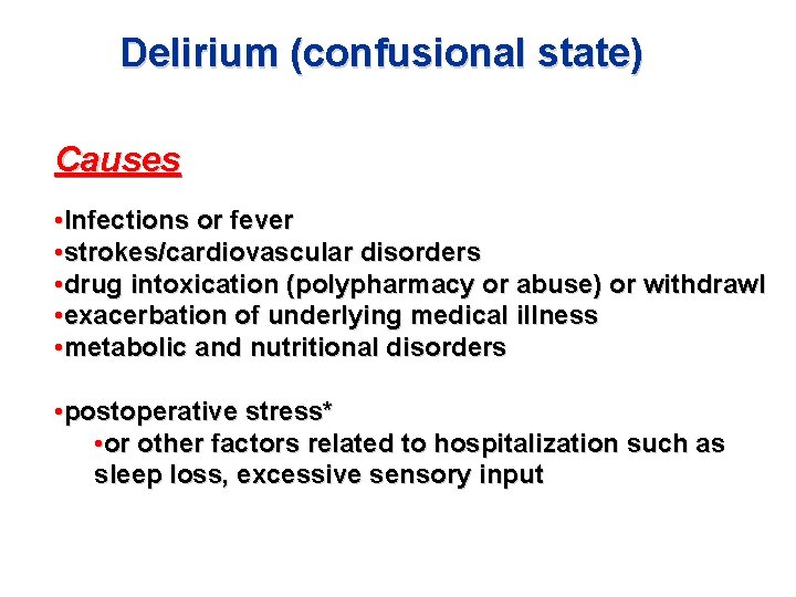 Delirium (confusional state) Causes • Infections or fever • strokes/cardiovascular disorders • drug intoxication Delirium (confusional state) Causes • Infections or fever • strokes/cardiovascular disorders • drug intoxication