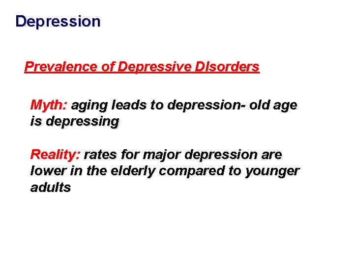 Depression Prevalence of Depressive DIsorders Myth: aging leads to depression- old age is depressing Depression Prevalence of Depressive DIsorders Myth: aging leads to depression- old age is depressing