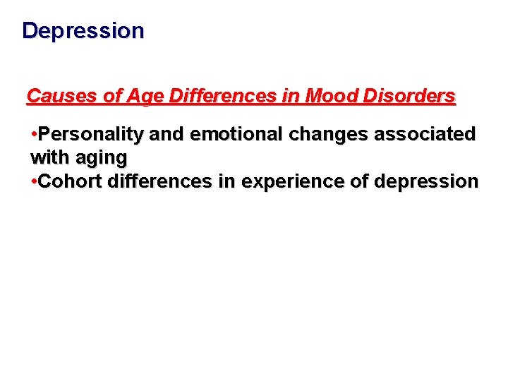 Depression Causes of Age Differences in Mood Disorders • Personality and emotional changes associated Depression Causes of Age Differences in Mood Disorders • Personality and emotional changes associated