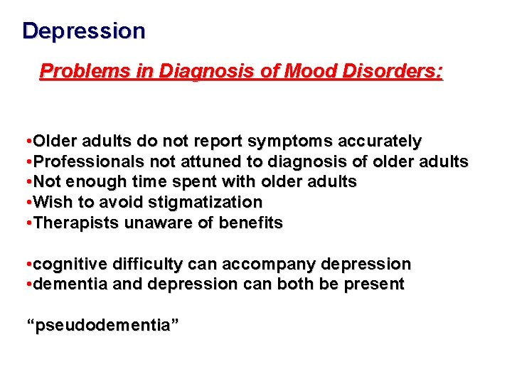 Depression Problems in Diagnosis of Mood Disorders: • Older adults do not report symptoms Depression Problems in Diagnosis of Mood Disorders: • Older adults do not report symptoms