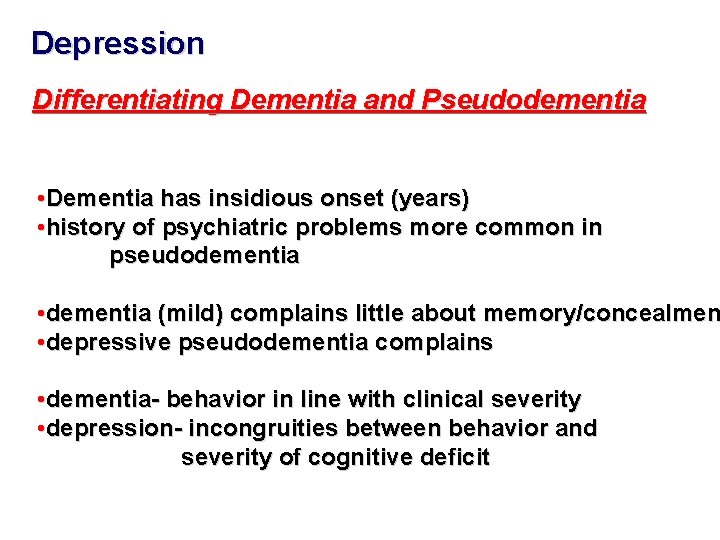 Depression Differentiating Dementia and Pseudodementia • Dementia has insidious onset (years) • history of Depression Differentiating Dementia and Pseudodementia • Dementia has insidious onset (years) • history of