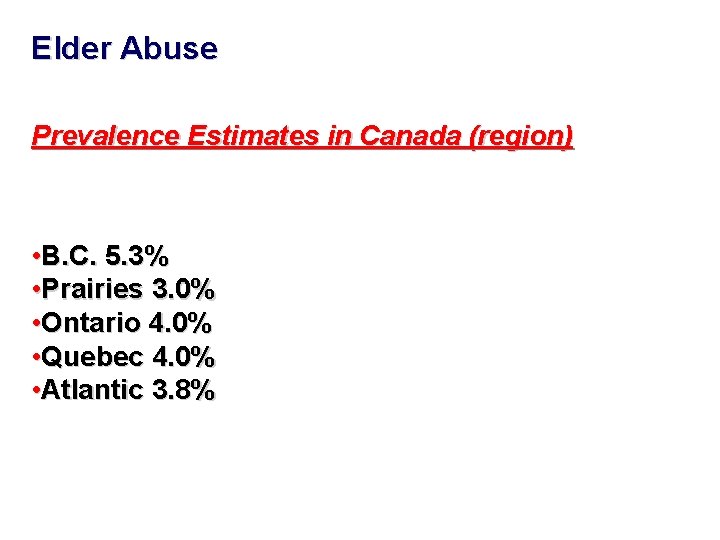 Elder Abuse Prevalence Estimates in Canada (region) • B. C. 5. 3% • Prairies Elder Abuse Prevalence Estimates in Canada (region) • B. C. 5. 3% • Prairies