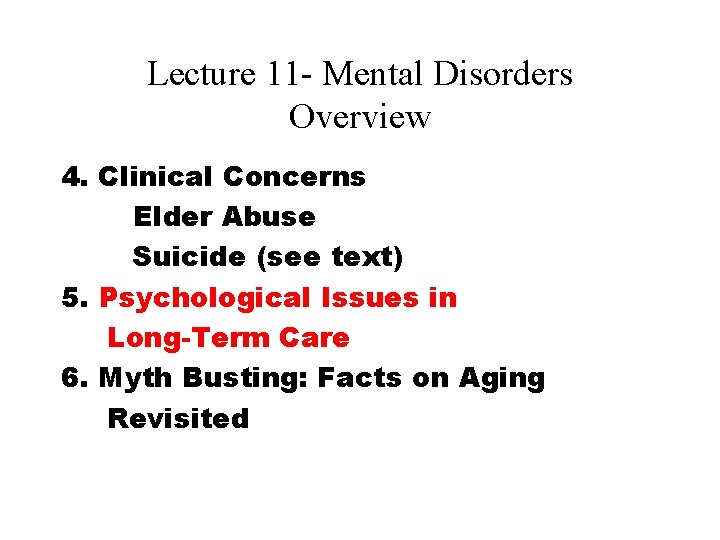 Lecture 11 - Mental Disorders Overview 4. Clinical Concerns Elder Abuse Suicide (see text) Lecture 11 - Mental Disorders Overview 4. Clinical Concerns Elder Abuse Suicide (see text)