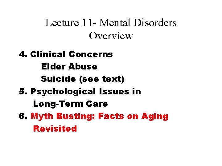 Lecture 11 - Mental Disorders Overview 4. Clinical Concerns Elder Abuse Suicide (see text) Lecture 11 - Mental Disorders Overview 4. Clinical Concerns Elder Abuse Suicide (see text)