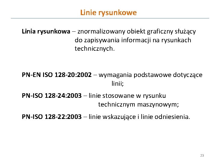 Linie rysunkowe Linia rysunkowa – znormalizowany obiekt graficzny służący do zapisywania informacji na rysunkach