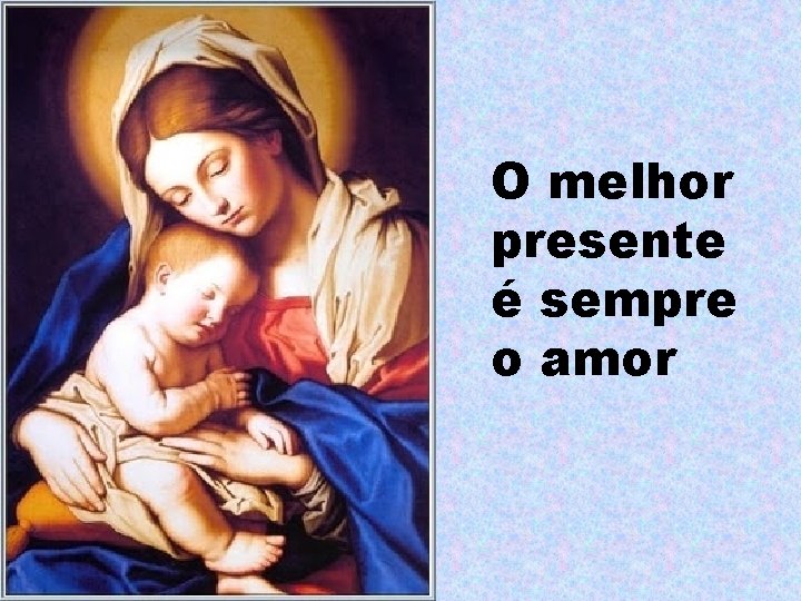 O melhor presente é sempre o amor 