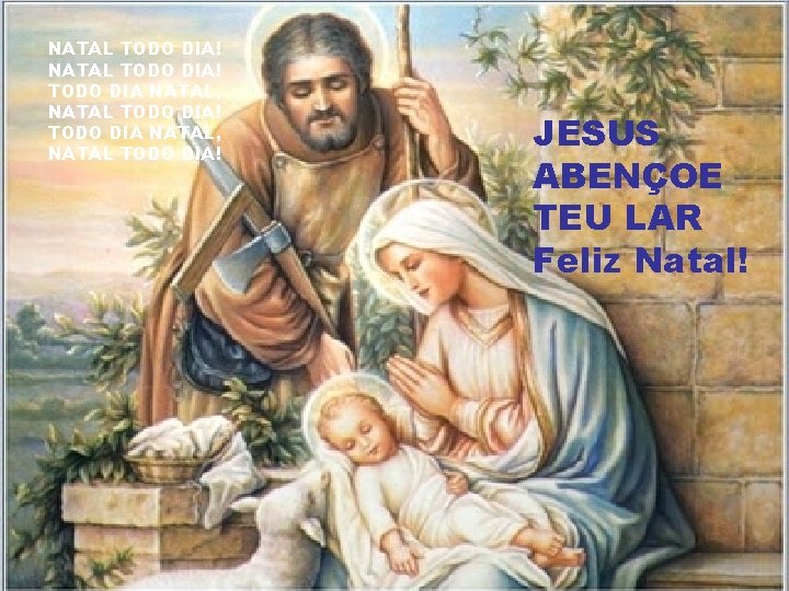 NATAL TODO DIA! TODO DIA NATAL, NATAL TODO DIA! JESUS ABENÇOE TEU LAR Feliz