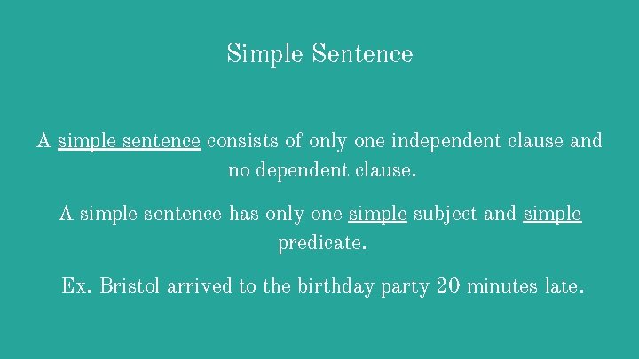 Simple Sentence A simple sentence consists of only one independent clause and no dependent