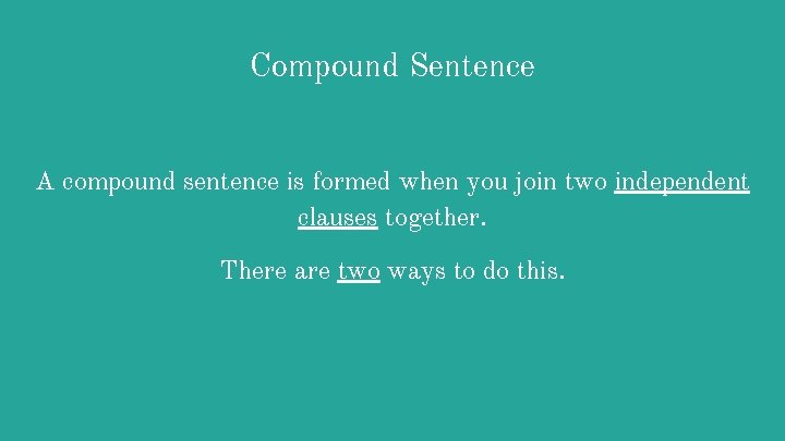 Compound Sentence A compound sentence is formed when you join two independent clauses together.