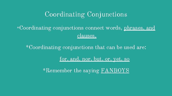 Coordinating Conjunctions *Coordinating conjunctions connect words, phrases, and clauses. *Coordinating conjunctions that can be