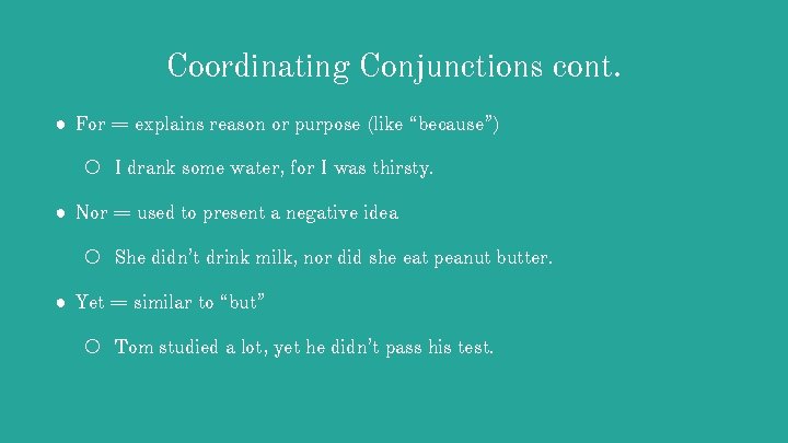 Coordinating Conjunctions cont. ● For = explains reason or purpose (like “because”) ○ I