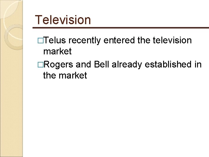 Television �Telus recently entered the television market �Rogers and Bell already established in the