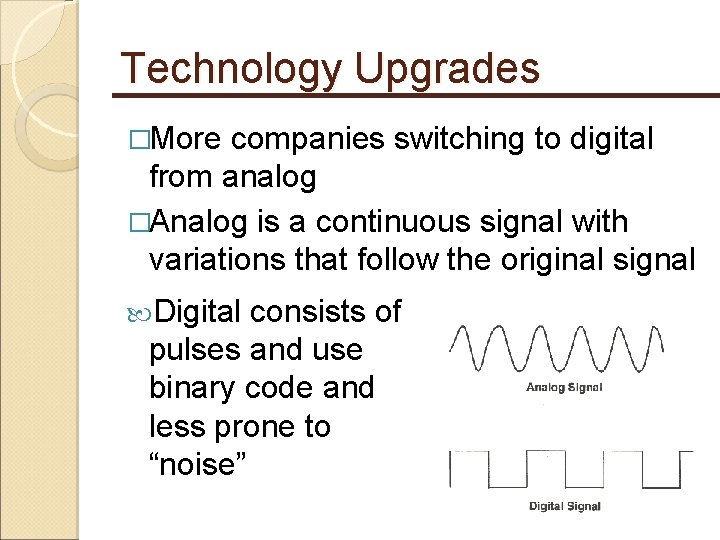 Technology Upgrades �More companies switching to digital from analog �Analog is a continuous signal