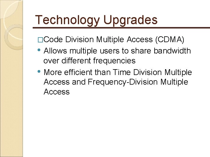 Technology Upgrades �Code Division Multiple Access (CDMA) • Allows multiple users to share bandwidth