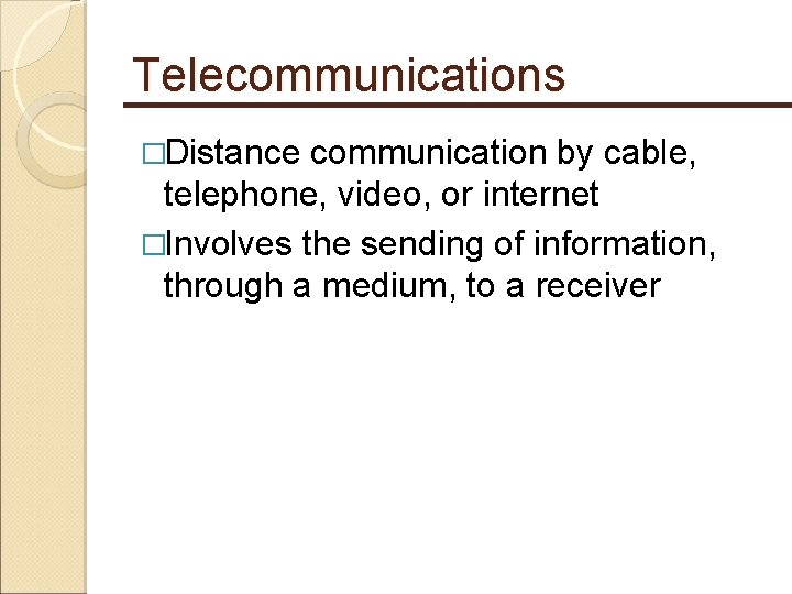 Telecommunications �Distance communication by cable, telephone, video, or internet �Involves the sending of information,