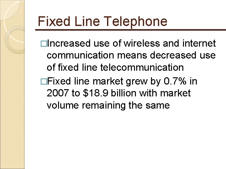 Fixed Line Telephone �Increased use of wireless and internet communication means decreased use of