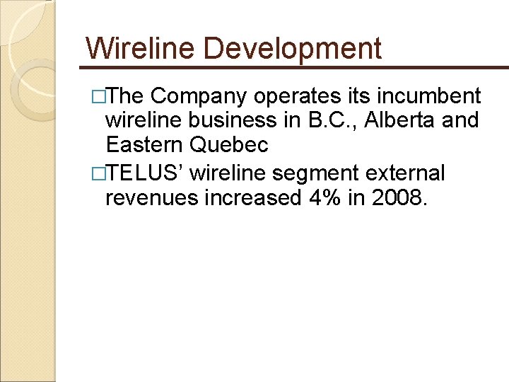 Wireline Development �The Company operates its incumbent wireline business in B. C. , Alberta