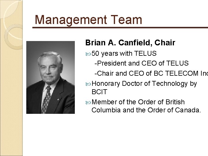 Management Team Brian A. Canfield, Chair 50 years with TELUS -President and CEO of