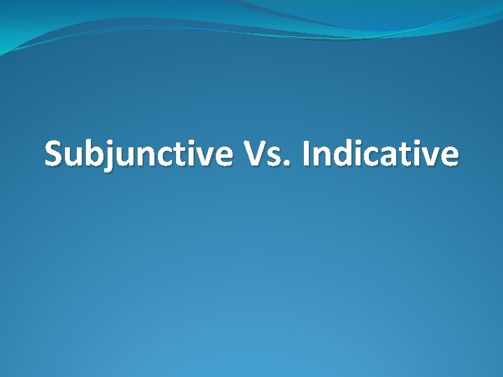 Subjunctive Vs. Indicative 