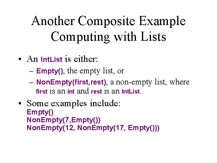 Another Composite Example Computing with Lists • An Int. List is either: – Empty(),