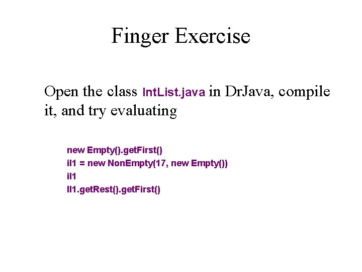 Finger Exercise Open the class Int. List. java in Dr. Java, compile it, and