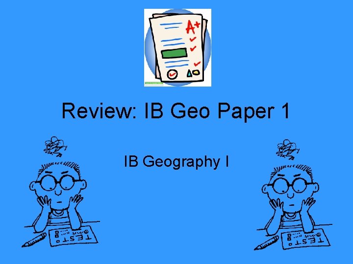 Review: IB Geo Paper 1 IB Geography I 
