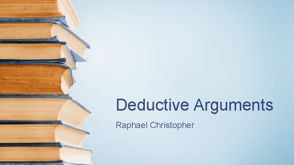 Deductive Arguments Raphael Christopher 